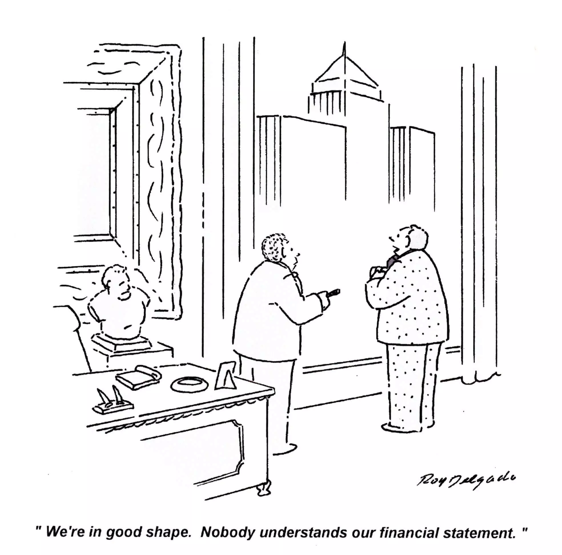 Cartoon that depicts two men and the saying "We're in good shape. Nobody understands out financial statements." 